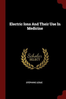 Electric Ions And Their Use In Medicine