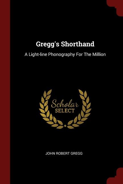 Gregg's Shorthand: A Light-line Phonography For The Million