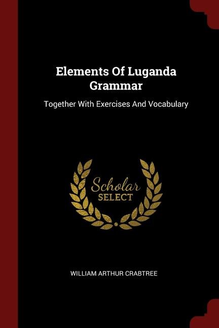 Elements Of Luganda Grammar: Together With Exercises And Vocabulary