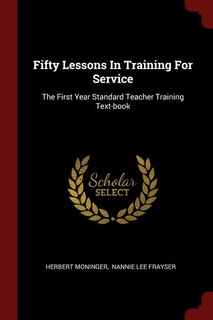 Fifty Lessons In Training For Service: The First Year Standard Teacher Training Text-book