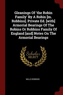 Couverture_Gleanings Of 'the Robin Family' By A Robin [m. Robbins]. Private Ed. [with] Armorial Bearings Of The Robins Or Robbins Family Of England [and] Notes On The Armorial Bearings