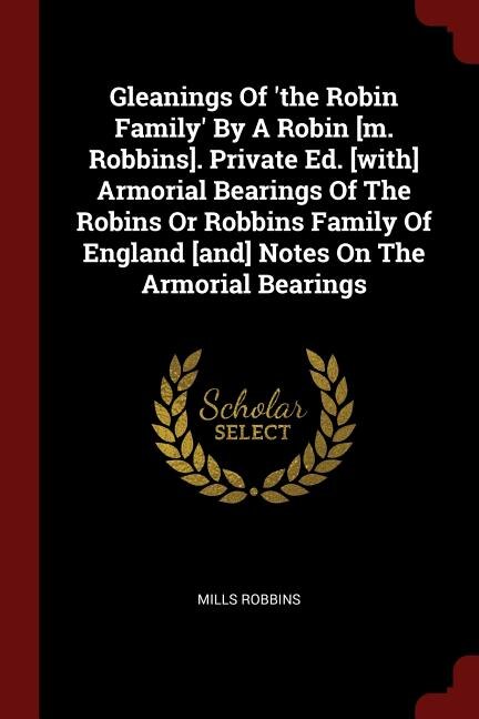 Couverture_Gleanings Of 'the Robin Family' By A Robin [m. Robbins]. Private Ed. [with] Armorial Bearings Of The Robins Or Robbins Family Of England [and] Notes On The Armorial Bearings
