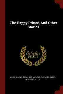 The Happy Prince, And Other Stories by Wilde Oscar 1854-1900