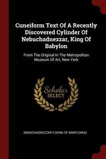 Front cover_Cuneiform Text Of A Recently Discovered Cylinder Of Nebuchadnezzar, King Of Babylon