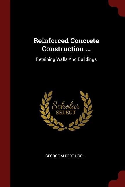 Reinforced Concrete Construction ...: Retaining Walls And Buildings