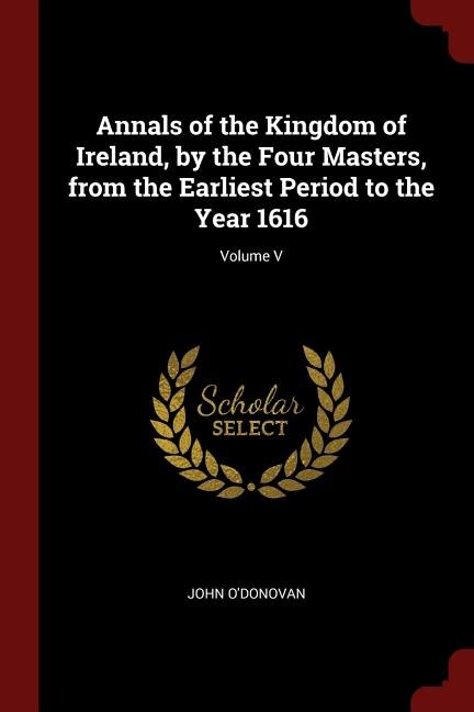 Front cover_Annals of the Kingdom of Ireland, by the Four Masters, from the Earliest Period to the Year 1616; Volume V