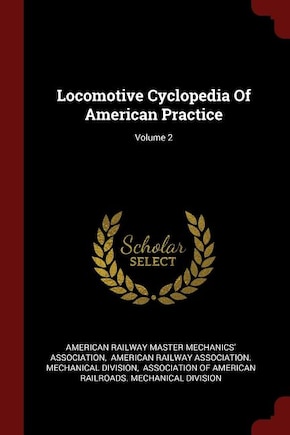 Locomotive Cyclopedia Of American Practice; Volume 2