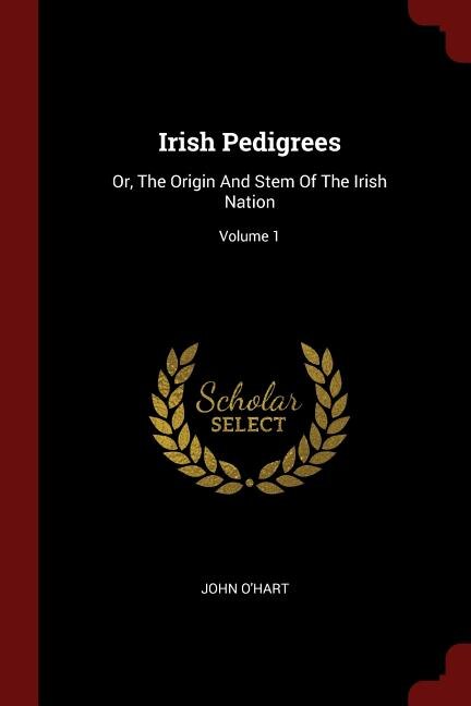 Irish Pedigrees: Or, The Origin And Stem Of The Irish Nation; Volume 1