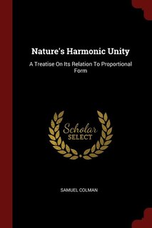 Nature's Harmonic Unity: A Treatise On Its Relation To Proportional Form