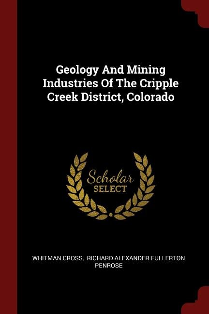 Front cover_Geology And Mining Industries Of The Cripple Creek District, Colorado