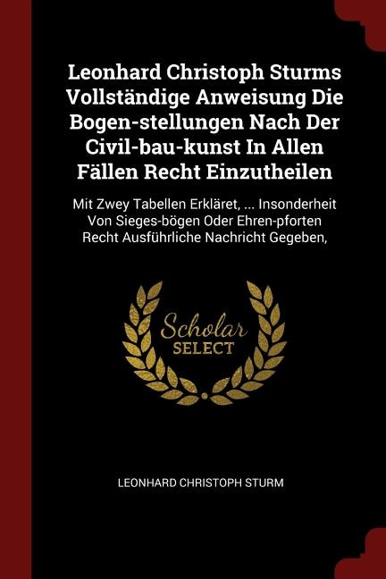 Front cover_Leonhard Christoph Sturms Vollständige Anweisung Die Bogen-stellungen Nach Der Civil-bau-kunst In Allen Fällen Recht Einzutheilen