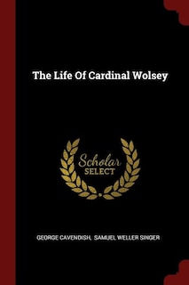 The Life Of Cardinal Wolsey