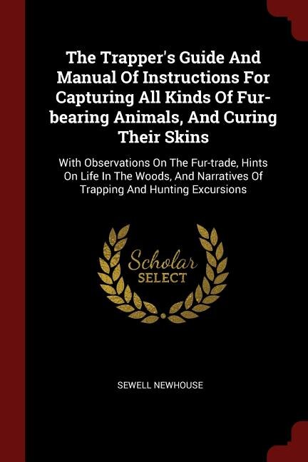 Front cover_The Trapper's Guide And Manual Of Instructions For Capturing All Kinds Of Fur-bearing Animals, And Curing Their Skins