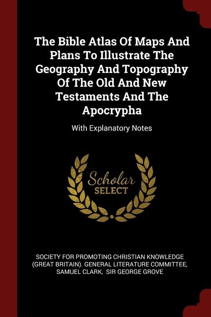 Front cover_The Bible Atlas Of Maps And Plans To Illustrate The Geography And Topography Of The Old And New Testaments And The Apocrypha