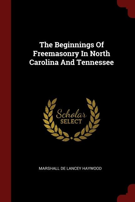 Front cover_The Beginnings Of Freemasonry In North Carolina And Tennessee