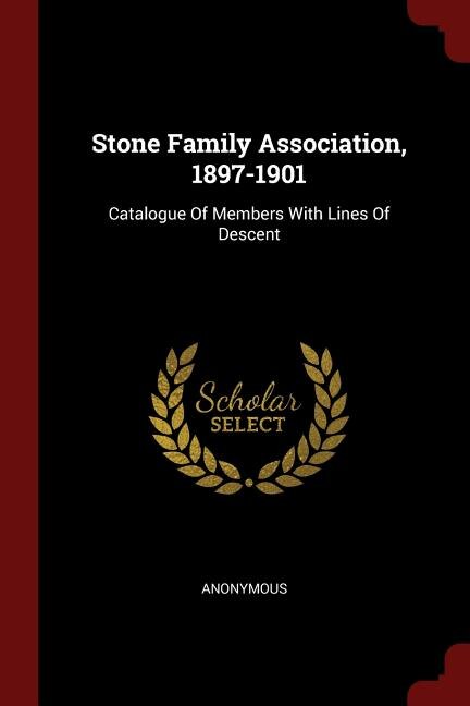 Stone Family Association, 1897-1901: Catalogue Of Members With Lines Of Descent