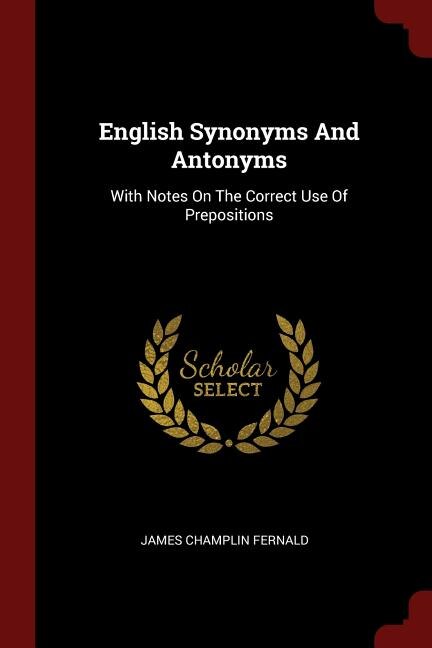 English Synonyms And Antonyms: With Notes On The Correct Use Of Prepositions