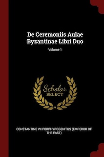 Couverture_De Ceremoniis Aulae Byzantinae Libri Duo; Volume 1