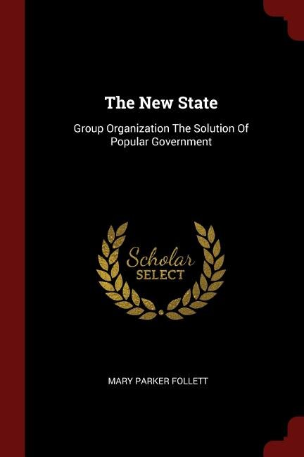 The New State: Group Organization The Solution Of Popular Government