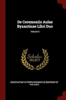 Couverture_De Ceremoniis Aulae Byzantinae Libri Duo; Volume 3