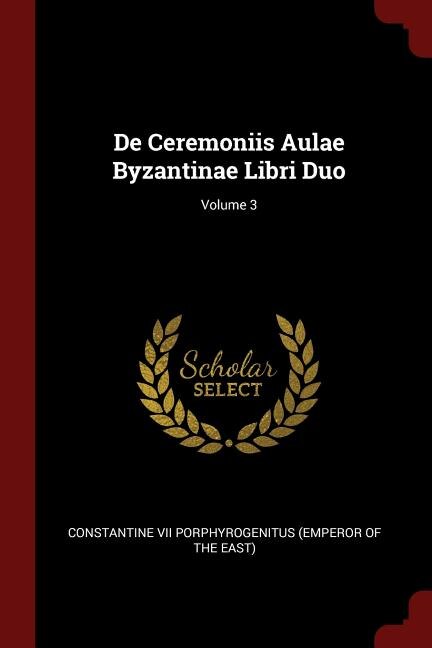 Couverture_De Ceremoniis Aulae Byzantinae Libri Duo; Volume 3