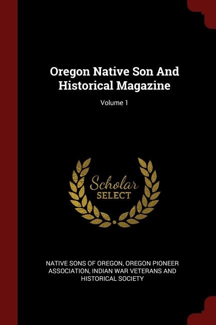 Oregon Native Son And Historical Magazine; Volume 1