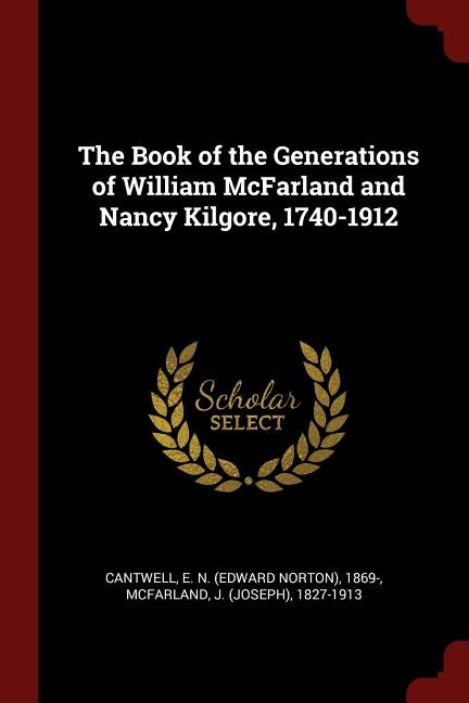 Front cover_The Book of the Generations of William McFarland and Nancy Kilgore, 1740-1912