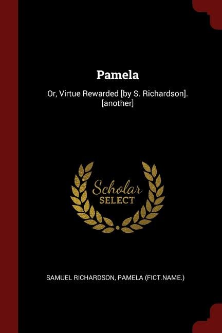 Pamela: Or, Virtue Rewarded [by S. Richardson]. [another]