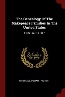 The Genealogy Of The Makepeace Families In The United States: From 1637 To 1857