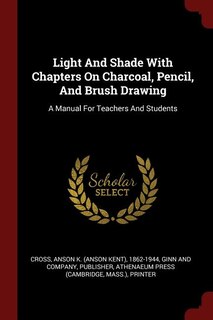 Front cover_Light And Shade With Chapters On Charcoal, Pencil, And Brush Drawing