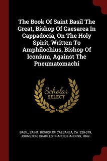 Couverture_The Book Of Saint Basil The Great, Bishop Of Caesarea In Cappadocia, On The Holy Spirit, Written To Amphilochius, Bishop Of Iconium, Against The Pneumatomachi
