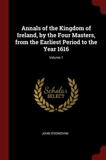Front cover_Annals of the Kingdom of Ireland, by the Four Masters, from the Earliest Period to the Year 1616; Volume 1