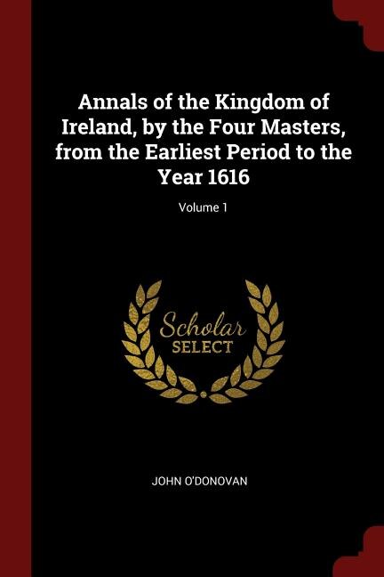 Front cover_Annals of the Kingdom of Ireland, by the Four Masters, from the Earliest Period to the Year 1616; Volume 1