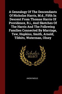 Front cover_A Genealogy Of The Descendants Of Nicholas Harris, M.d., Fifth In Descent From Thomas Harris Of Providence, R.i., And Sketches Of The Harris And The Following Families Connected By Marriage, Tew, Hopkins, Smith, Arnold, Tibbits, Waterman, Olney