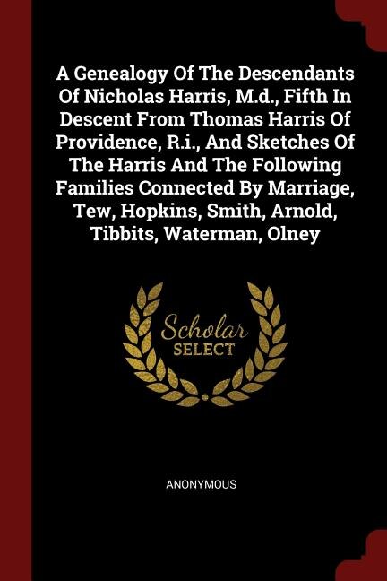 Front cover_A Genealogy Of The Descendants Of Nicholas Harris, M.d., Fifth In Descent From Thomas Harris Of Providence, R.i., And Sketches Of The Harris And The Following Families Connected By Marriage, Tew, Hopkins, Smith, Arnold, Tibbits, Waterman, Olney