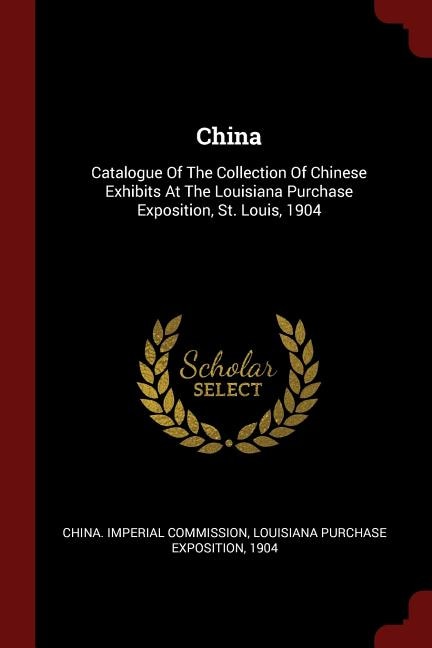 China: Catalogue Of The Collection Of Chinese Exhibits At The Louisiana Purchase Exposition, St. Louis, 19