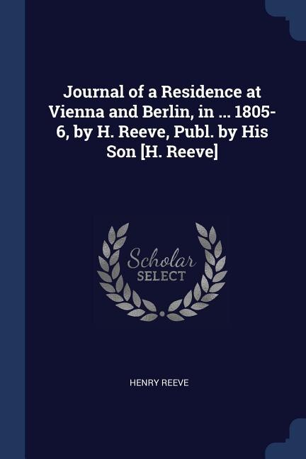 Front cover_Journal of a Residence at Vienna and Berlin, in ... 1805-6, by H. Reeve, Publ. by His Son [H. Reeve]