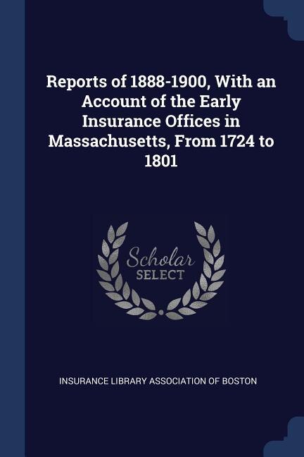 Front cover_Reports of 1888-1900, With an Account of the Early Insurance Offices in Massachusetts, From 1724 to 1801