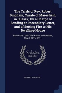 Front cover_The Trials of Rev. Robert Bingham, Curate of Maresfield, in Sussex, On a Charge of Sending an Incendiary Letter, and of Setting Fire to His Dwelling-House