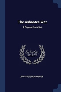 The Ashantee War: A Popular Narrative