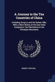 A Journey to the Tea Countries of China: Including Sung-Lo and the Bohea Hills; With a Short Notice of the East India Company's Tea Plantati