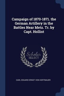 Front cover_Campaign of 1870-1871. the German Artillery in the Battles Near Metz. Tr. by Capt. Hollist
