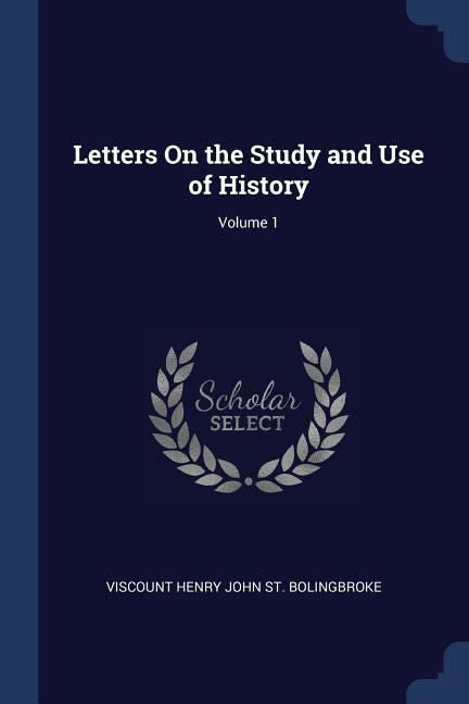 Letters On the Study and Use of History; Volume 1