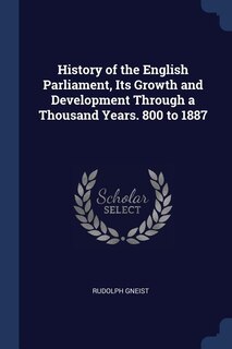 Front cover_History of the English Parliament, Its Growth and Development Through a Thousand Years. 800 to 1887