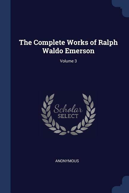 The Complete Works of Ralph Waldo Emerson; Volume 3
