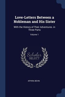 Love-Letters Between a Nobleman and His Sister: With the History of Their Adventures. in Three Parts; Volume 1