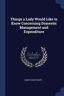 Front cover_Things a Lady Would Like to Know Concerning Domestic Management and Expenditure