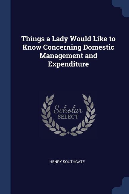 Front cover_Things a Lady Would Like to Know Concerning Domestic Management and Expenditure