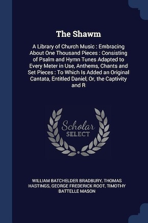 The Shawm: A Library of Church Music : Embracing About One Thousand Pieces : Consisting of Psalm and Hymn Tune