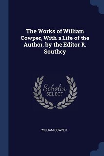 Front cover_The Works of William Cowper, With a Life of the Author, by the Editor R. Southey